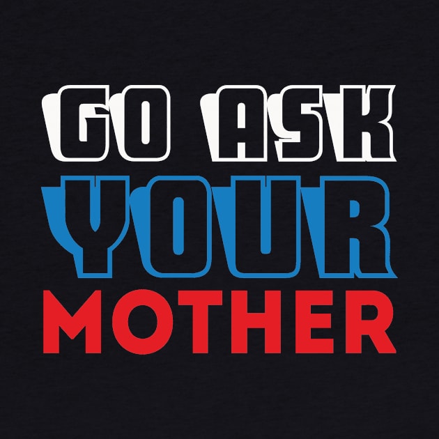 Go Ask Your Mother, Gift for Dad, Daddy Gift, Bonus Dad Gift, by CoApparel